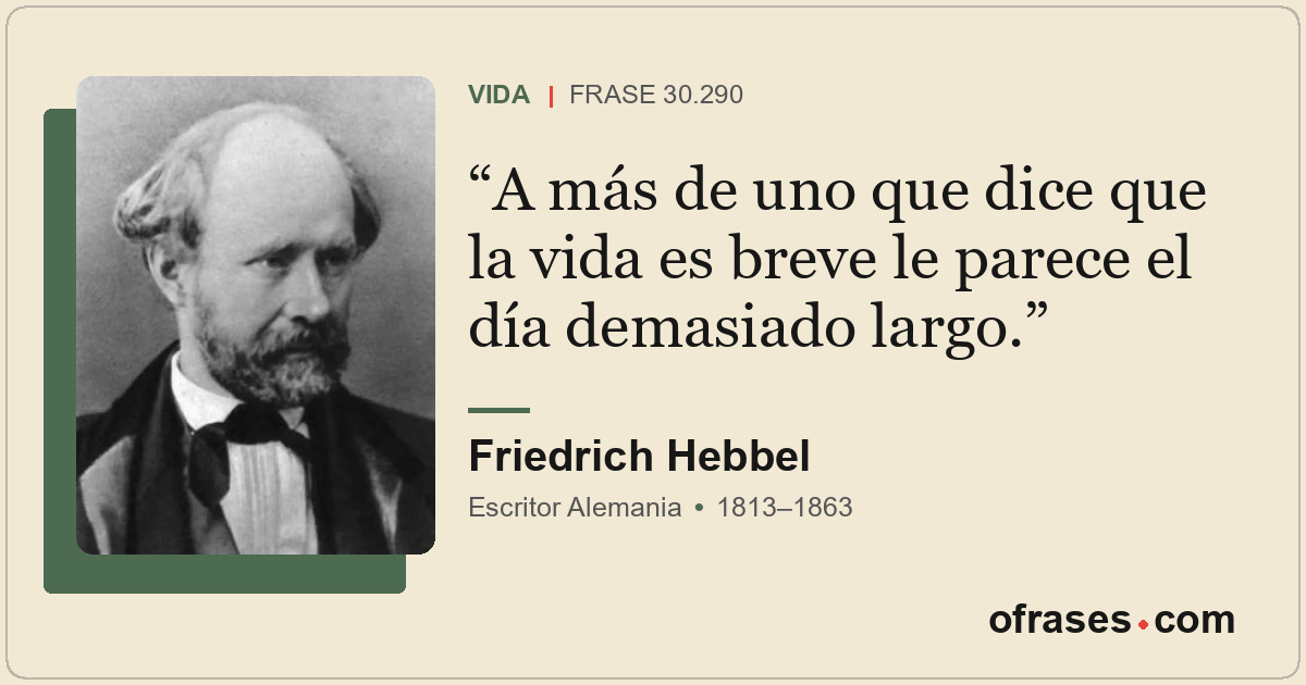 A más de uno que dice que la vida es breve le parece el día demasiado largo.