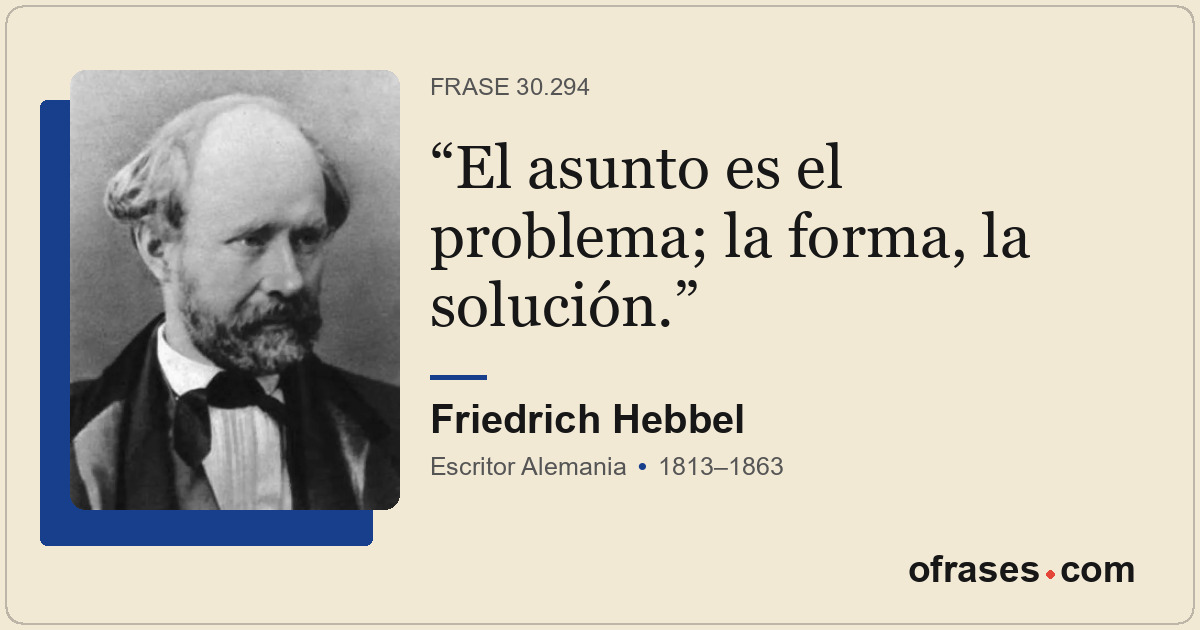 El asunto es el problema; la forma, la solución.