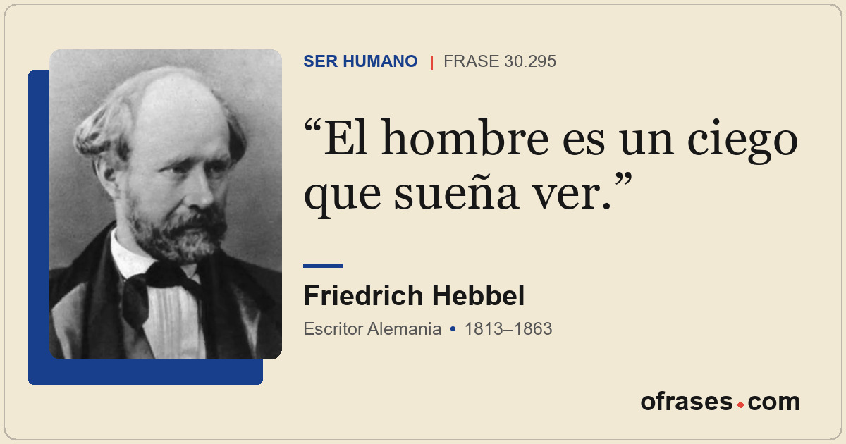 El hombre es un ciego que sueña ver.