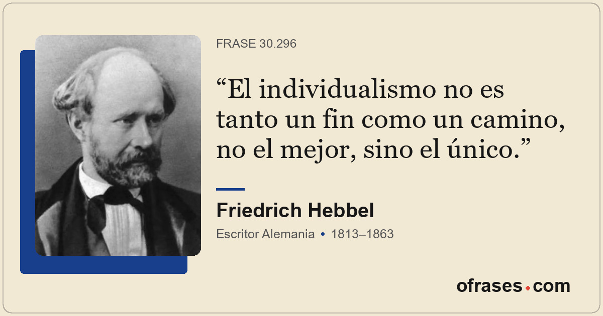 El individualismo no es tanto un fin como un camino, no el mejor, sino el único.