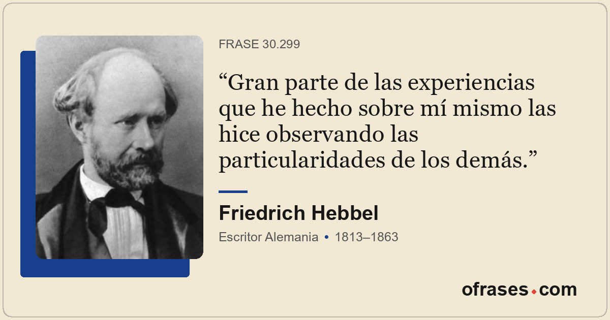 Gran parte de las experiencias que he hecho sobre mí mismo las hice observando l...