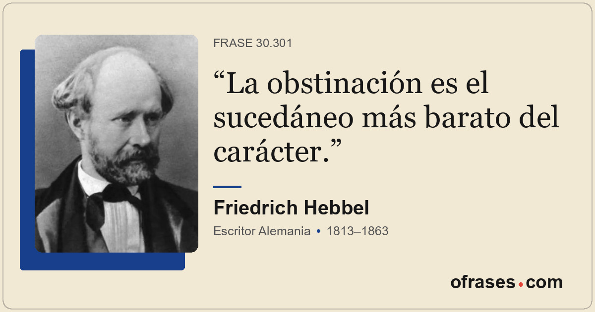 La obstinación es el sucedáneo más barato del carácter.
