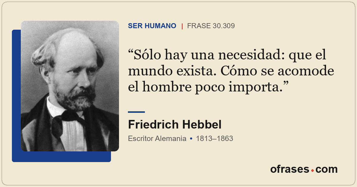 Sólo hay una necesidad: que el mundo exista. Cómo se acomode el hombre poco impo...