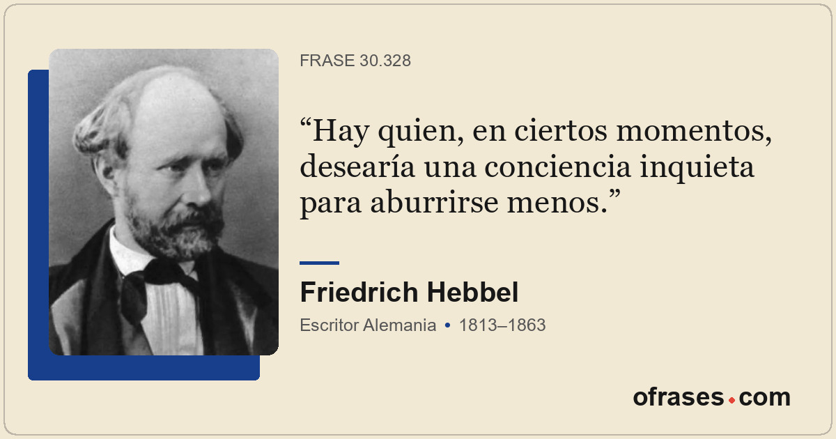 Hay quien, en ciertos momentos, desearía una conciencia inquieta para aburrirse...