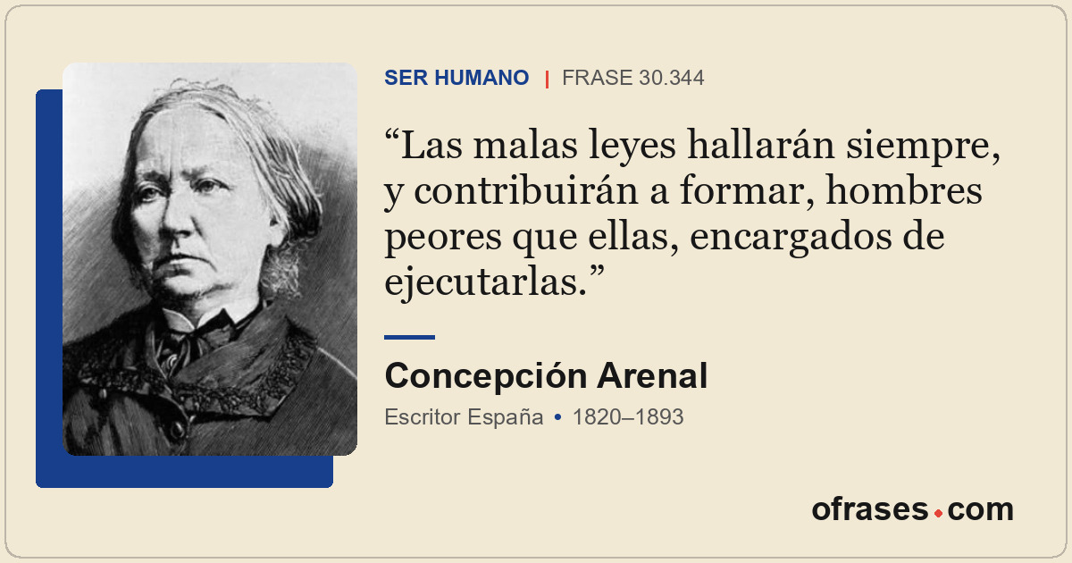 Las malas leyes hallarán siempre, y contribuirán a formar, hombres peores que el...