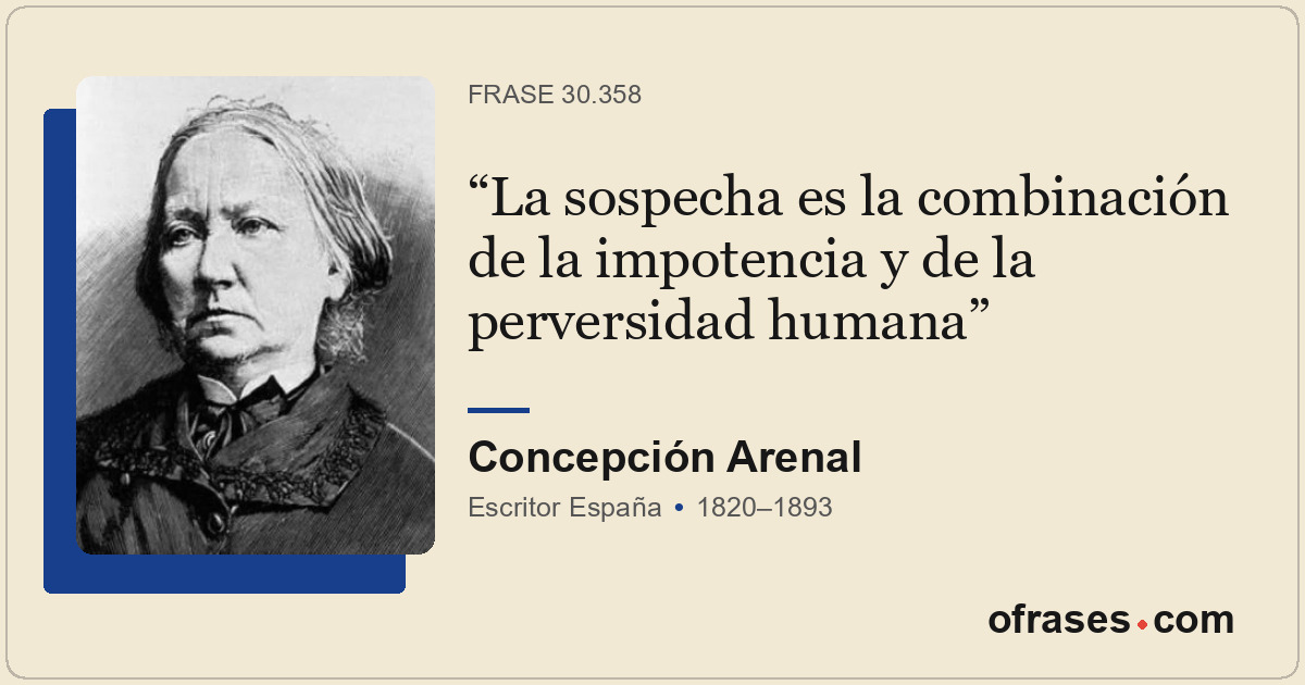 La sospecha es la combinación de la impotencia y de la perversidad humana