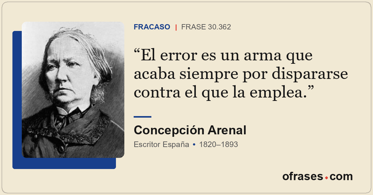 El error es un arma que acaba siempre por dispararse contra el que la emplea.