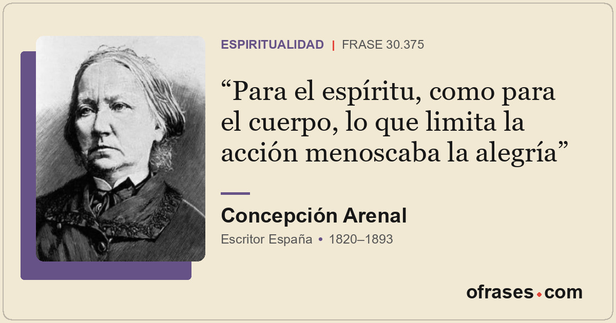 Para el espíritu, como para el cuerpo, lo que limita la acción menoscaba la aleg...