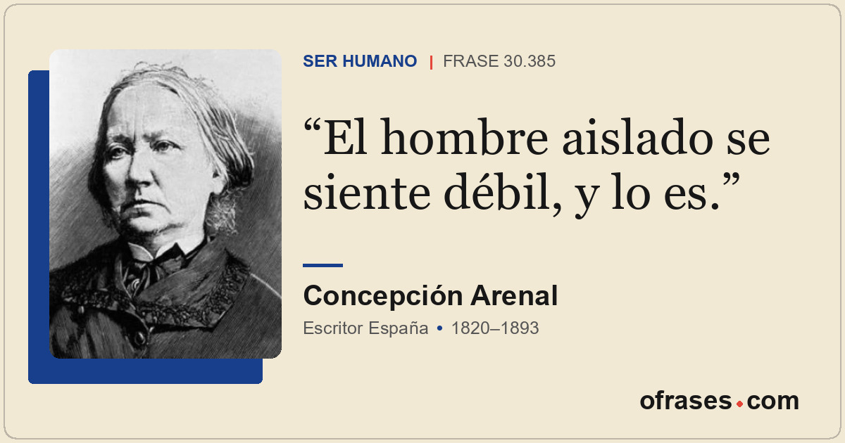 El hombre aislado se siente débil, y lo es.
