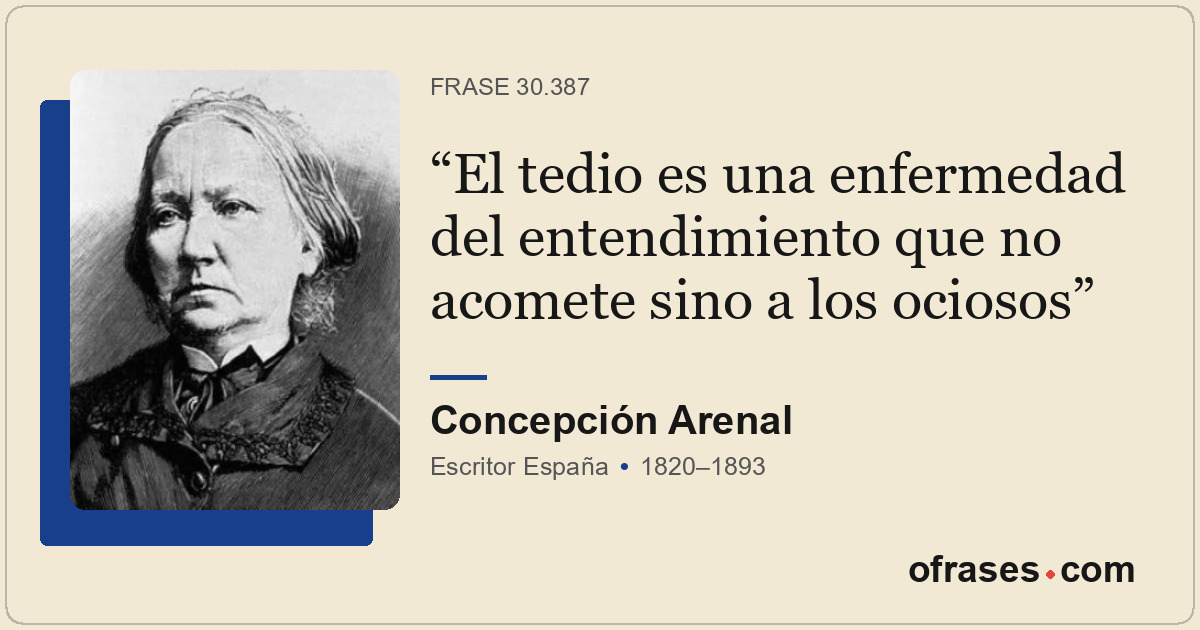 El tedio es una enfermedad del entendimiento que no acomete sino a los ociosos