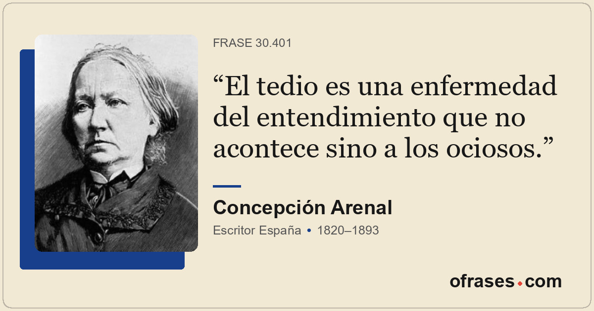 El tedio es una enfermedad del entendimiento que no acontece sino a los ociosos.