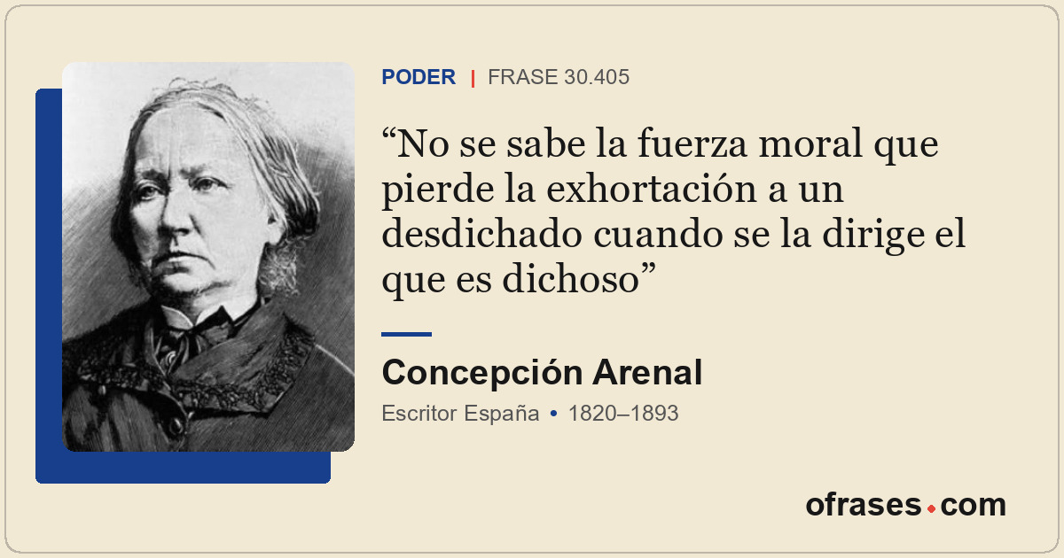 No se sabe la fuerza moral que pierde la exhortación a un desdichado cuando se l...