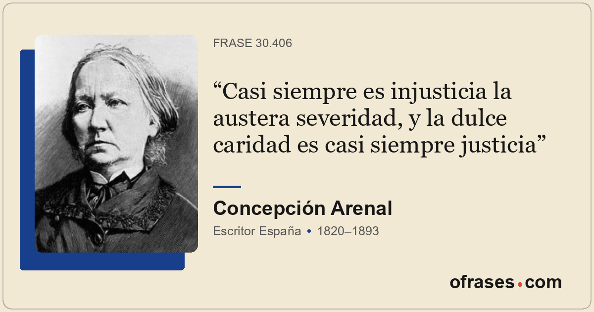 Casi siempre es injusticia la austera severidad, y la dulce caridad es casi siem...