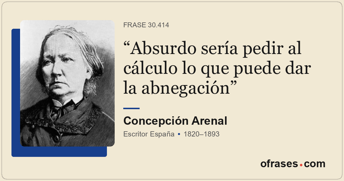 Absurdo sería pedir al cálculo lo que puede dar la abnegación