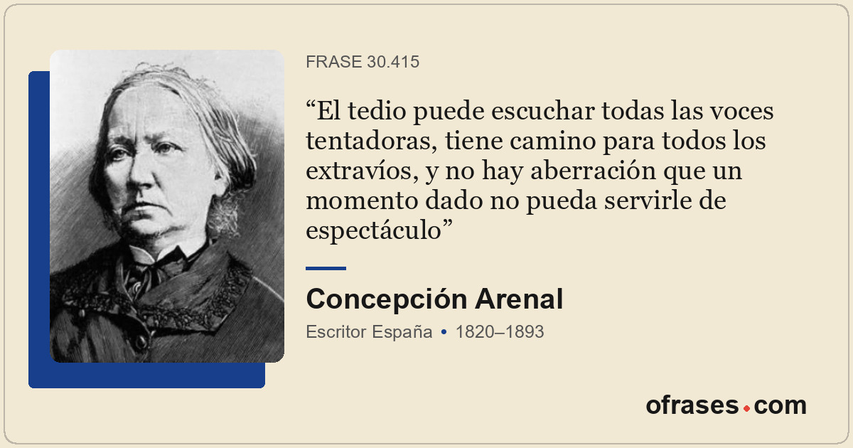 El tedio puede escuchar todas las voces tentadoras, tiene camino para todos los...