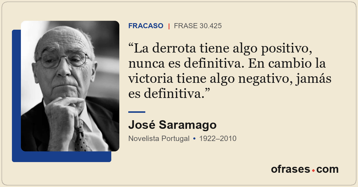 La derrota tiene algo positivo, nunca es definitiva. En cambio la victoria tiene...