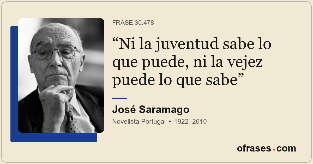 Ni la juventud sabe lo que puede, ni la vejez puede lo que sabe