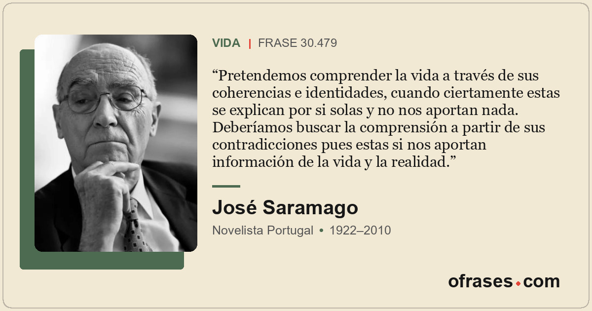 Pretendemos comprender la vida a través de sus coherencias e identidades, cuando...