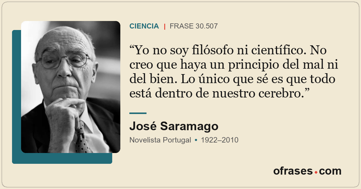 Yo no soy filósofo ni científico. No creo que haya un principio del mal ni del b...