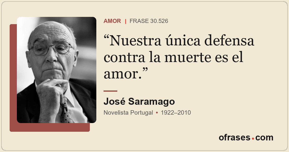 Nuestra única defensa contra la muerte es el amor.