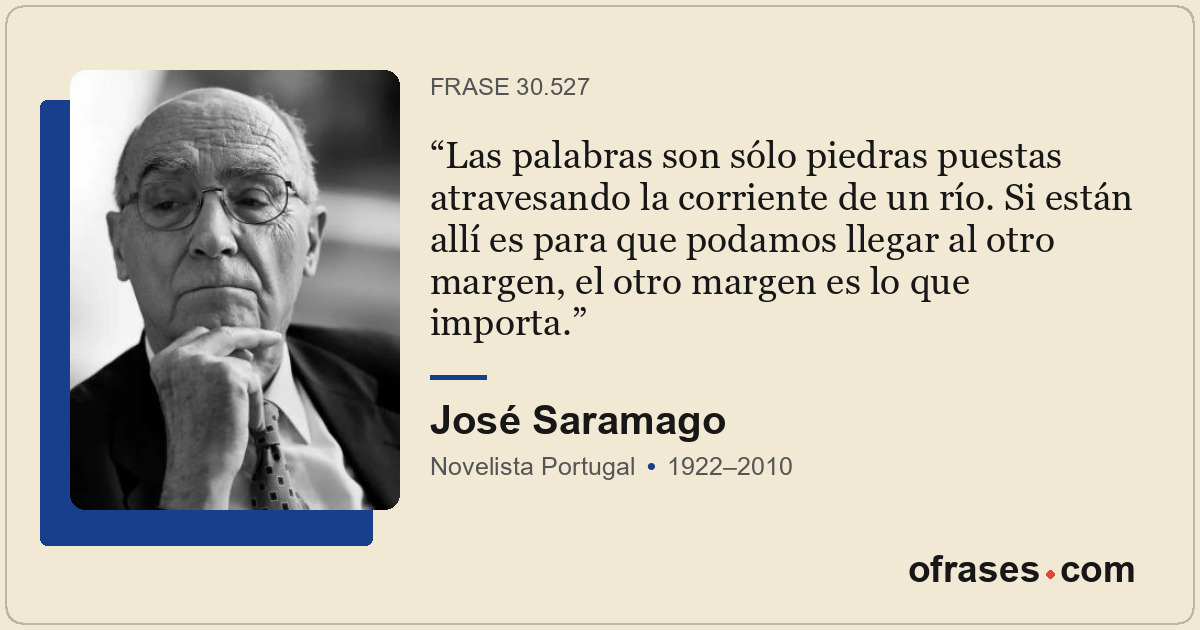 Las palabras son sólo piedras puestas atravesando la corriente de un río. Si est...