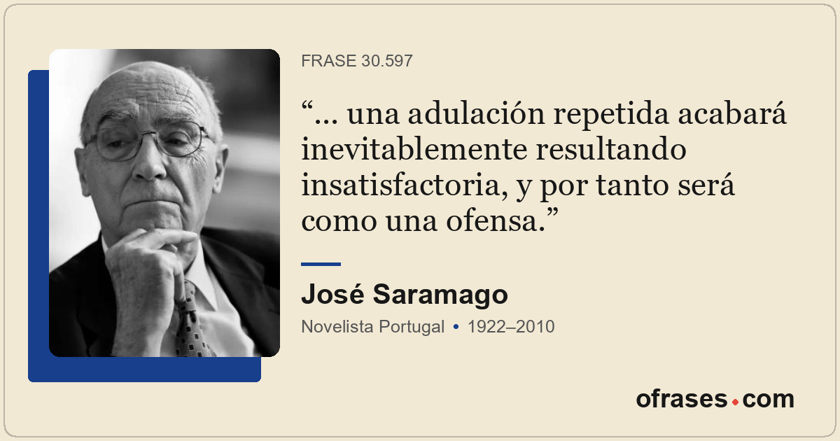 ... una adulación repetida acabará inevitablemente resultando insatisfactoria, y...
