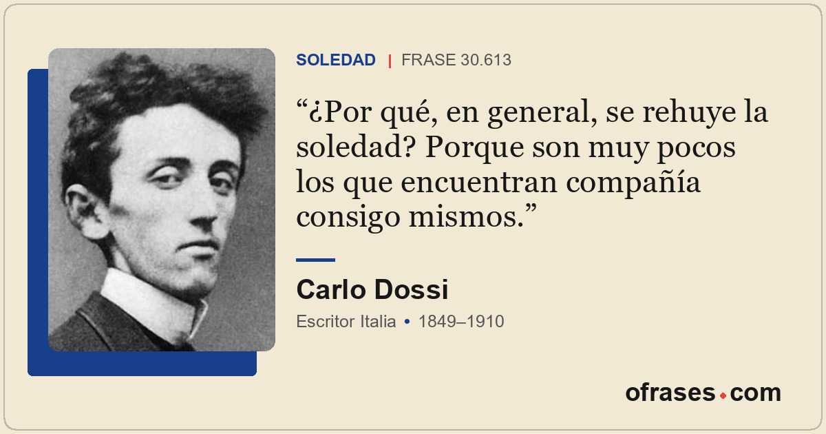 ¿Por qué, en general, se rehuye la soledad? Porque son muy pocos los que encuent...