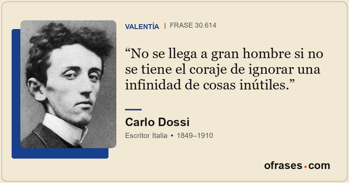 No se llega a gran hombre si no se tiene el coraje de ignorar una infinidad de c...