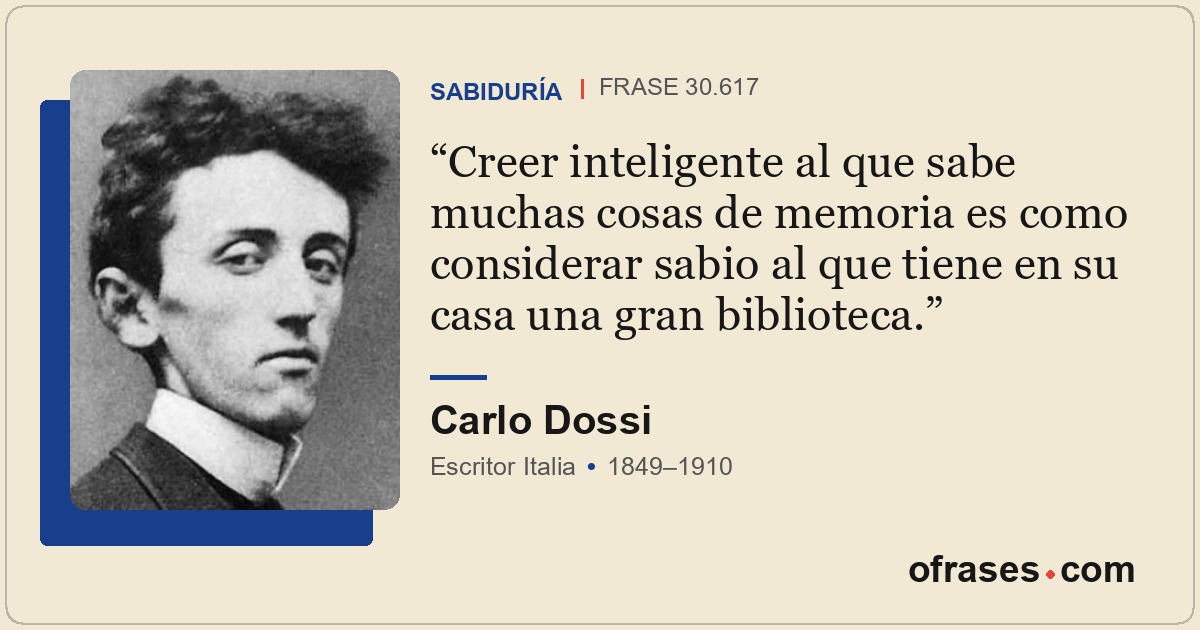 Creer inteligente al que sabe muchas cosas de memoria es como considerar sabio a...