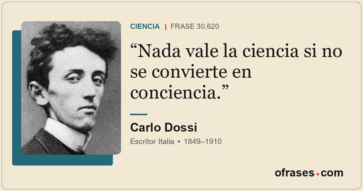 Nada vale la ciencia si no se convierte en conciencia.