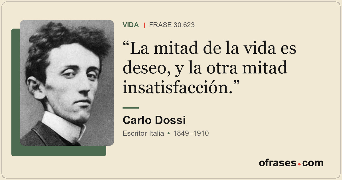 La mitad de la vida es deseo, y la otra mitad insatisfacción.