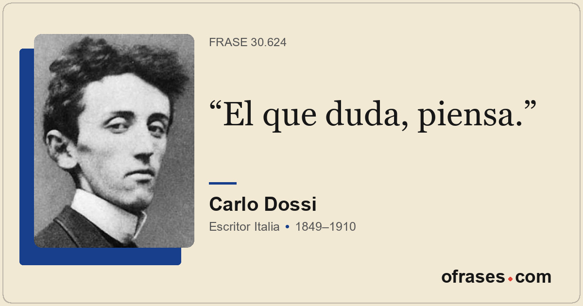 El que duda, piensa.
