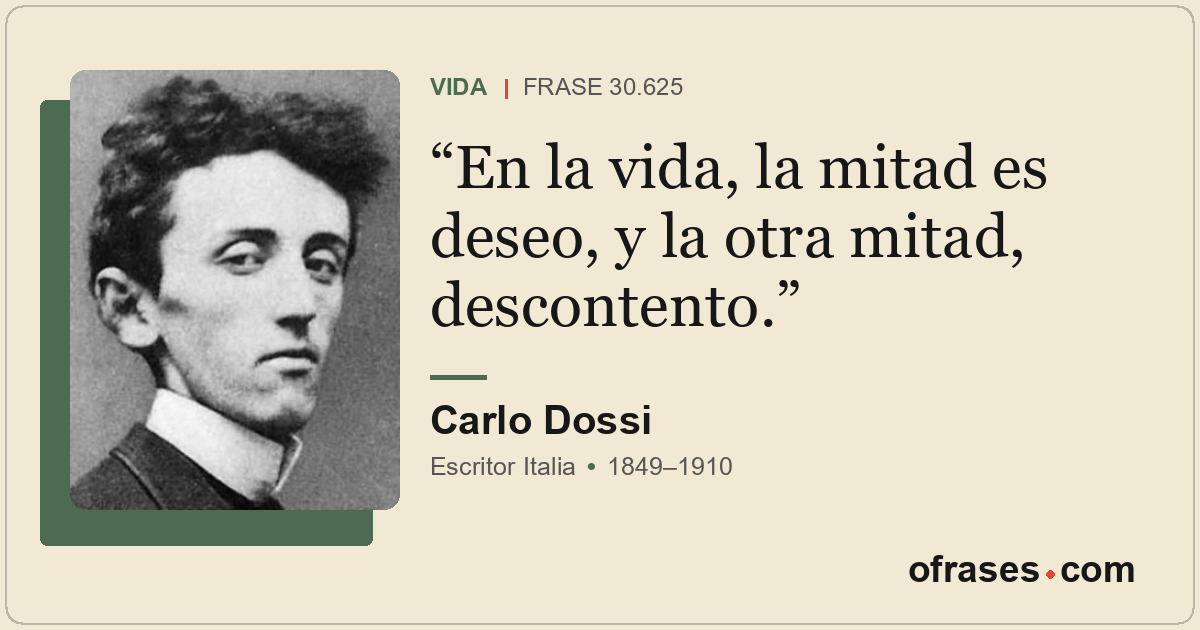 En la vida, la mitad es deseo, y la otra mitad, descontento.