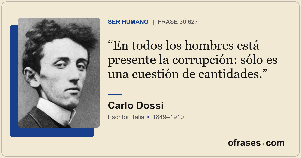 En todos los hombres está presente la corrupción: sólo es una cuestión de cantid...