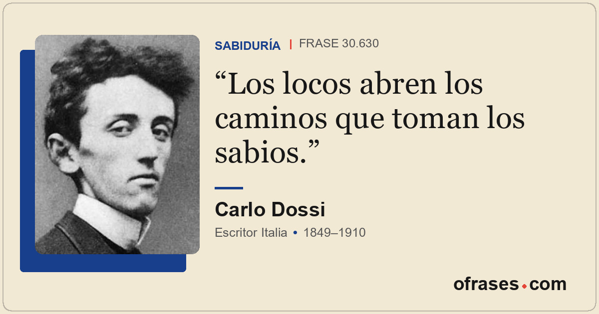Los locos abren los caminos que toman los sabios.