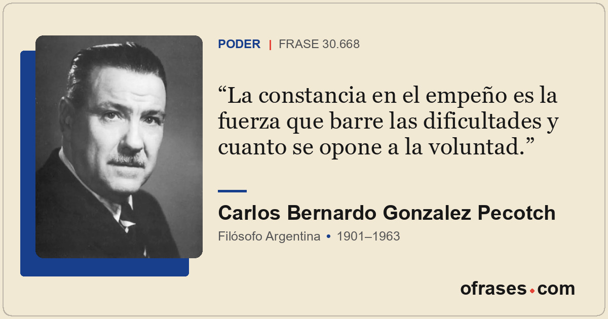 La constancia en el empeño es la fuerza que barre las dificultades y cuanto se o...