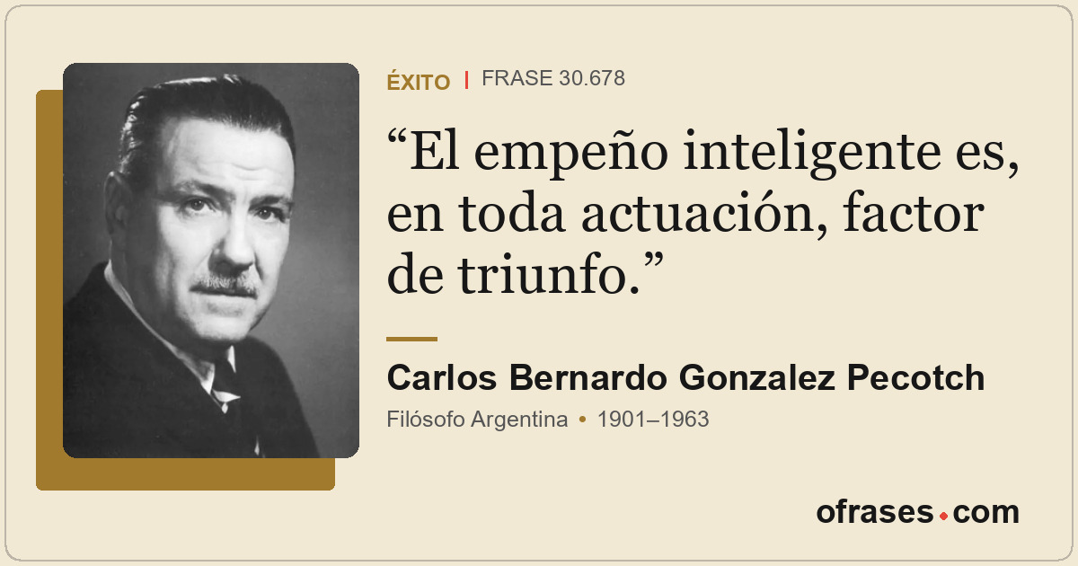 El empeño inteligente es, en toda actuación, factor de triunfo.