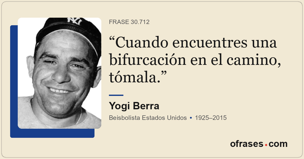 Cuando encuentres una bifurcación en el camino, tómala.
