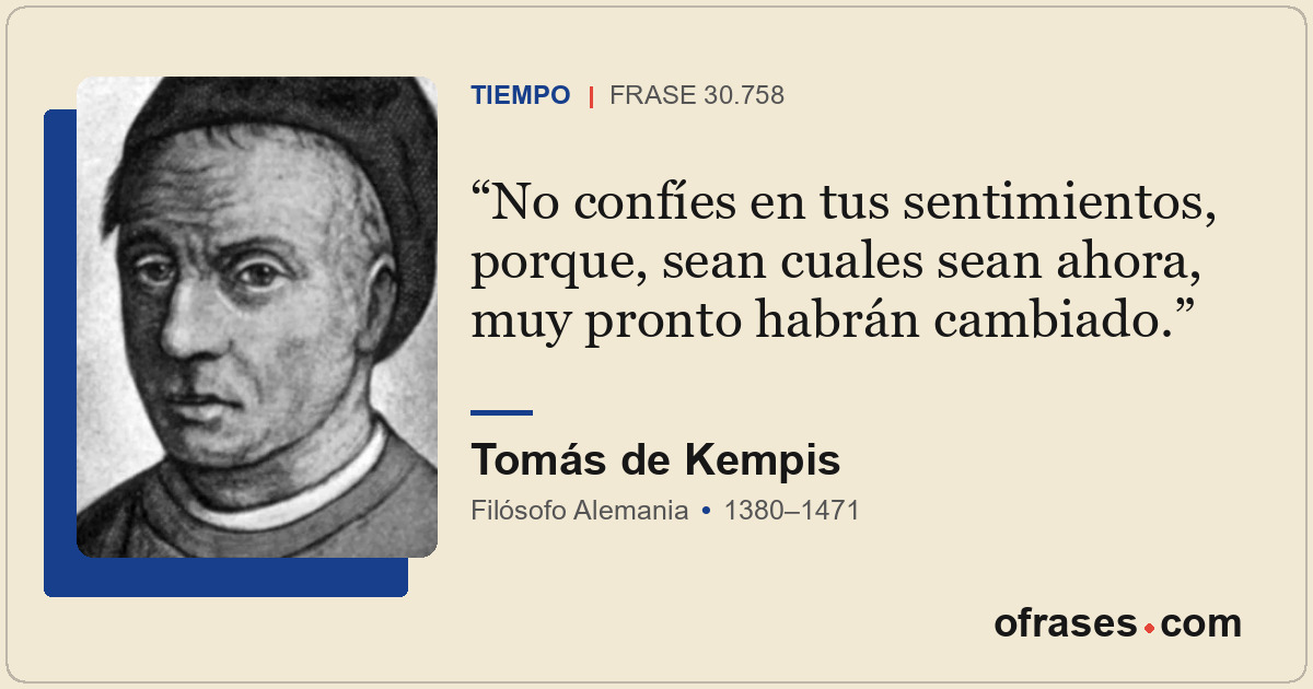 No confíes en tus sentimientos, porque, sean cuales sean ahora, muy pronto habrá...