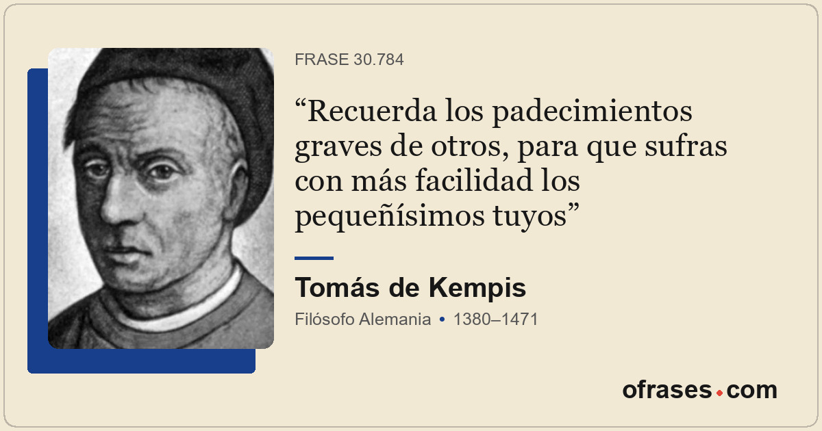Recuerda los padecimientos graves de otros, para que sufras con más facilidad lo...