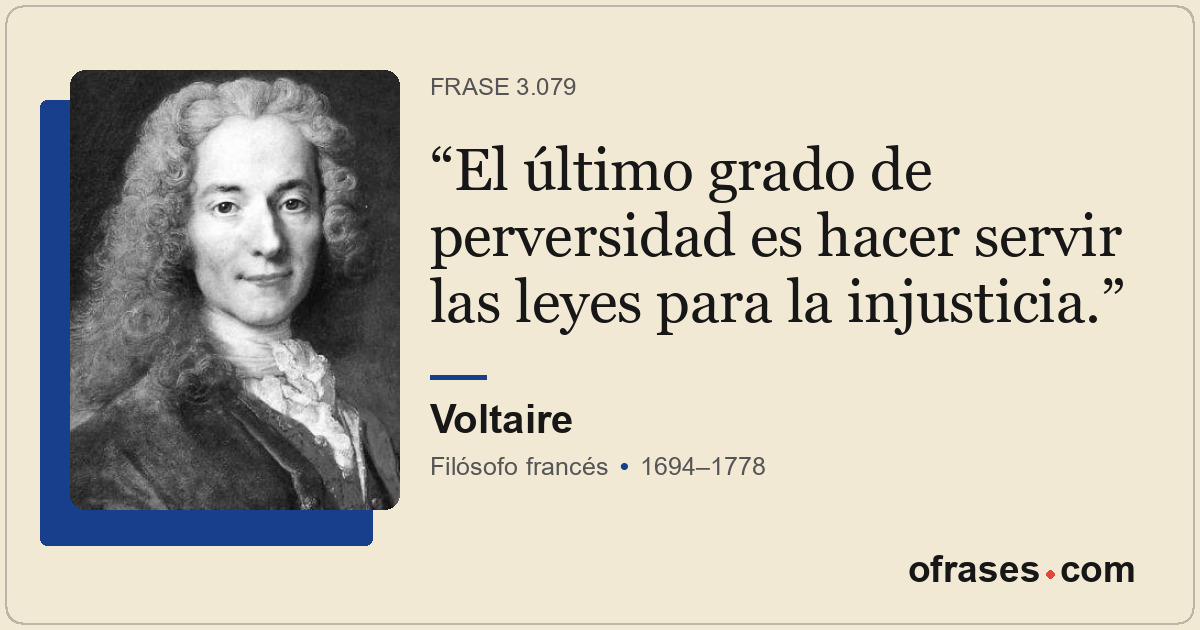 El último grado de perversidad es hacer servir las leyes para la injusticia.