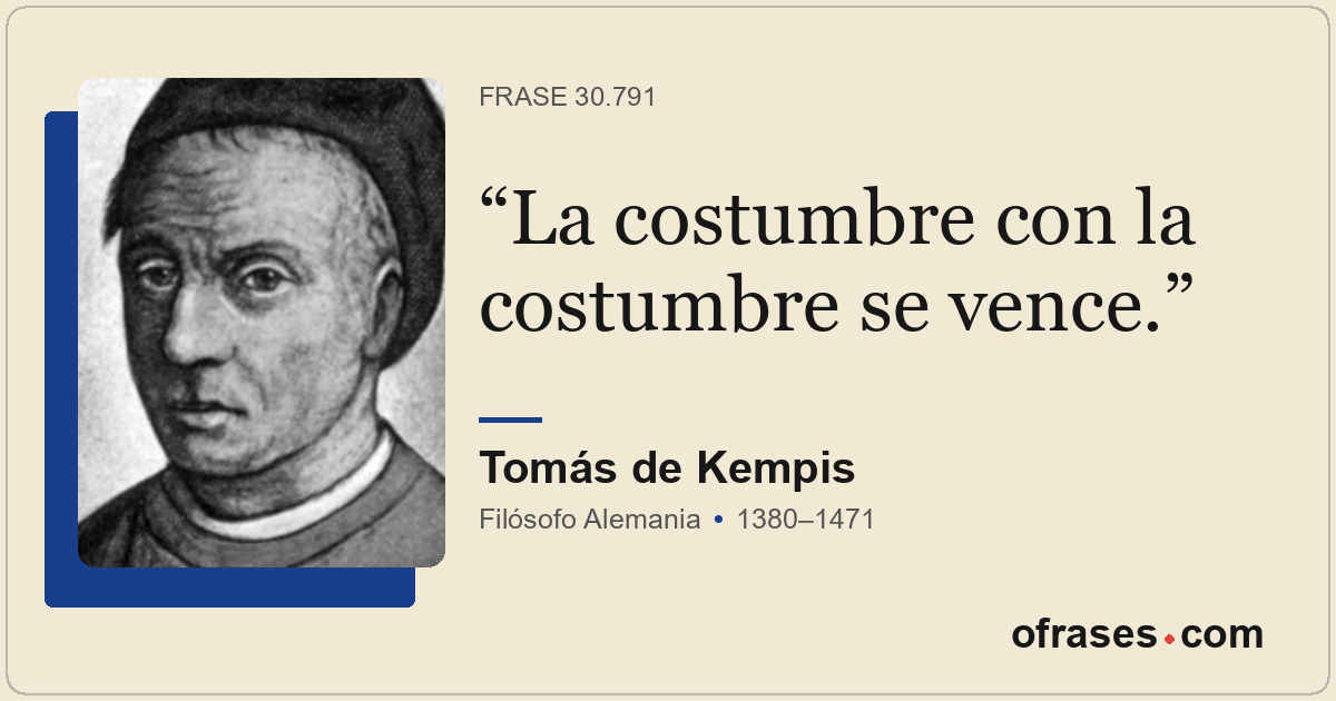 La costumbre con la costumbre se vence.
