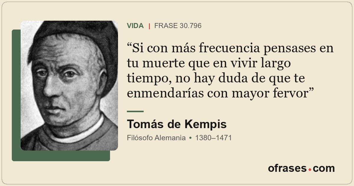 Si con más frecuencia pensases en tu muerte que en vivir largo tiempo, no hay du...