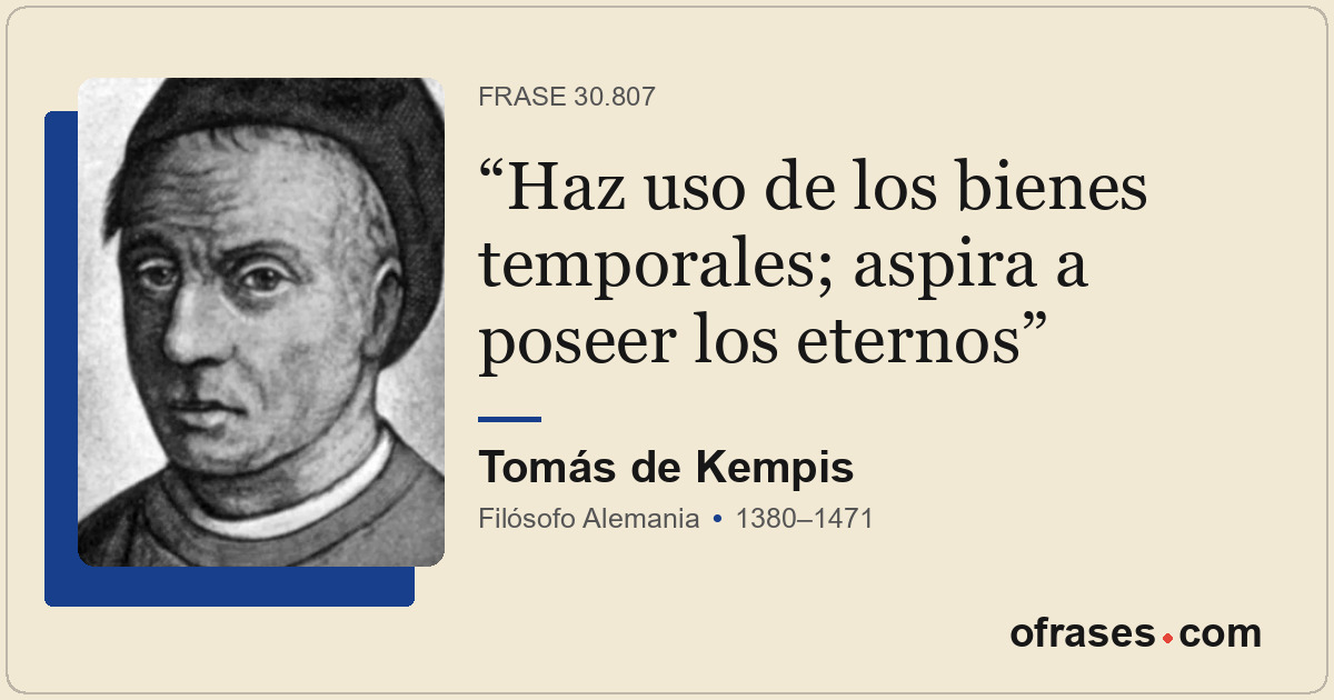 Haz uso de los bienes temporales; aspira a poseer los eternos