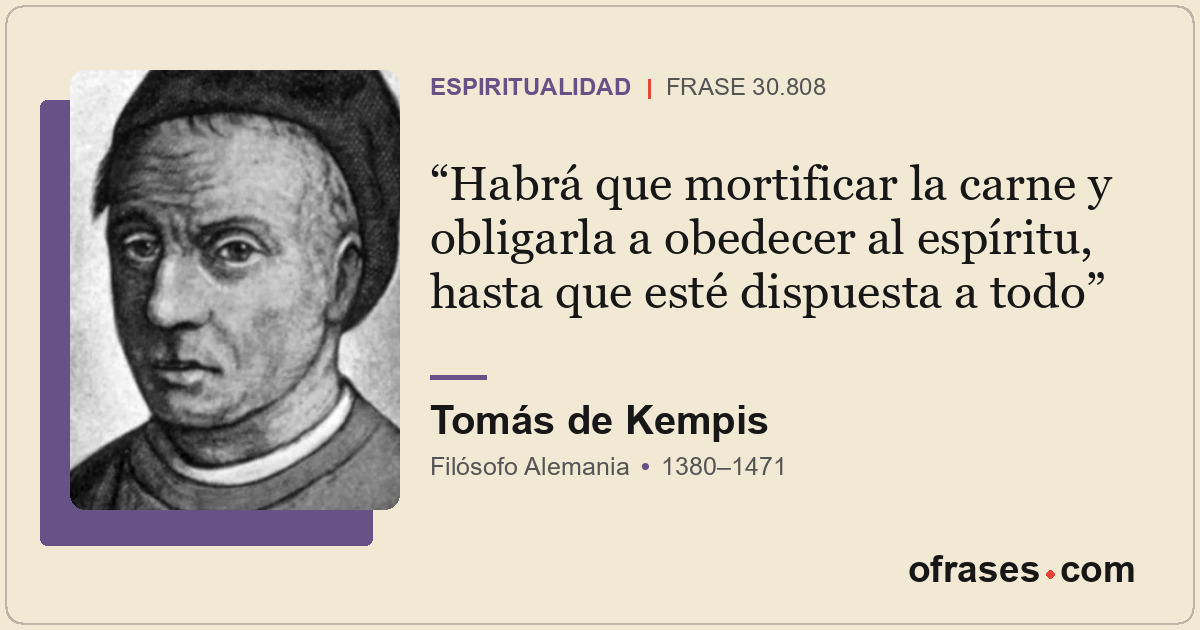 Habrá que mortificar la carne y obligarla a obedecer al espíritu, hasta que esté...