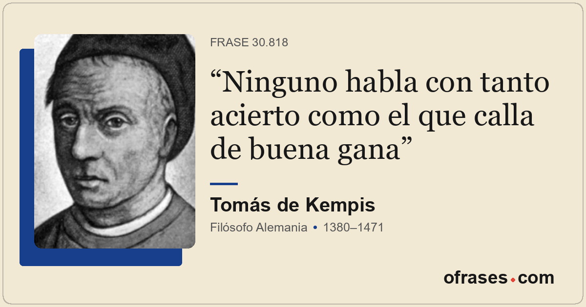 Ninguno habla con tanto acierto como el que calla de buena gana