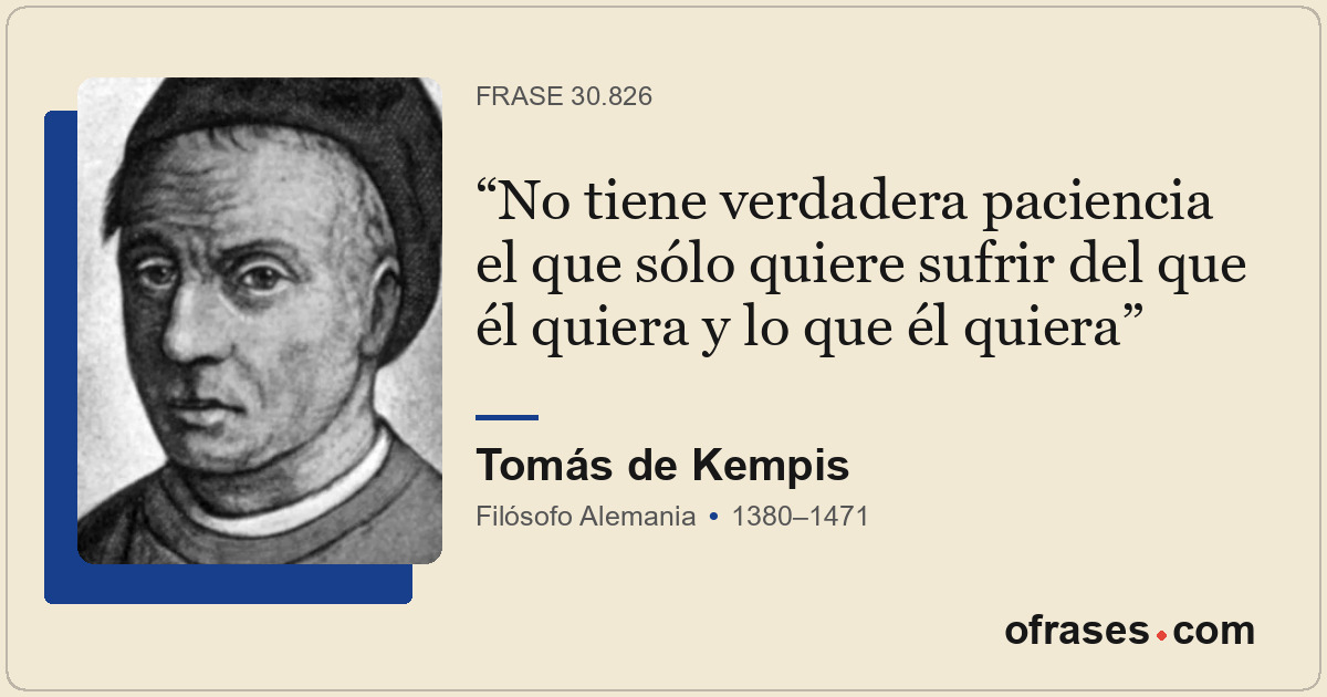 No tiene verdadera paciencia el que sólo quiere sufrir del que él quiera y lo qu...