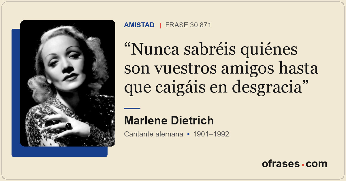 Nunca sabréis quiénes son vuestros amigos hasta que caigáis en desgracia