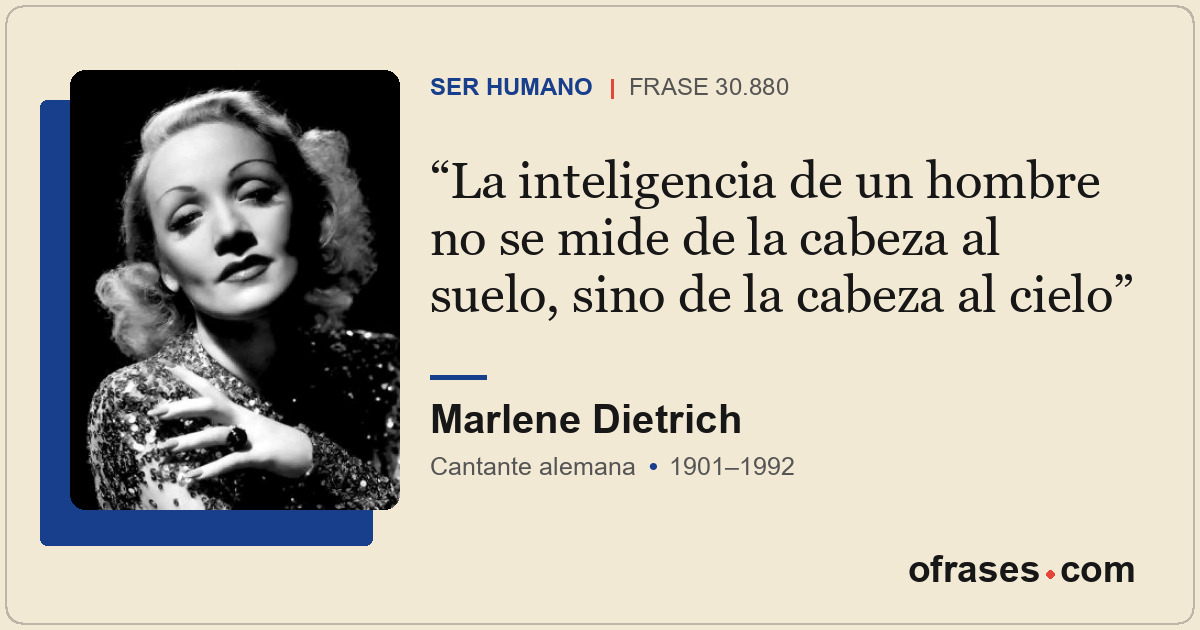 La inteligencia de un hombre no se mide de la cabeza al suelo, sino de la cabeza...