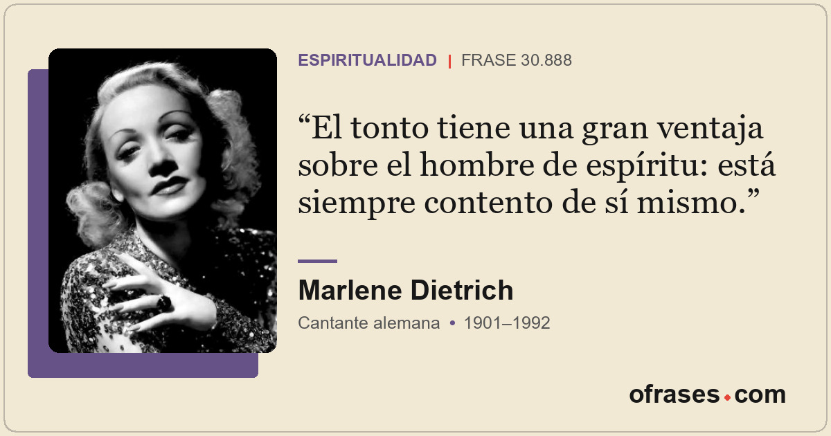 El tonto tiene una gran ventaja sobre el hombre de espíritu: está siempre conten...